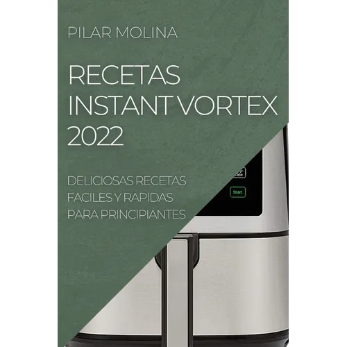 Recetas Instant Vortex 2022: Deliciosas Recetas Faciles Y Rapidas Para Principiantes - Paperback