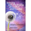 Dancing with the Energy of Conflict and Trauma: Letting Go - Finding Peace - Paperback