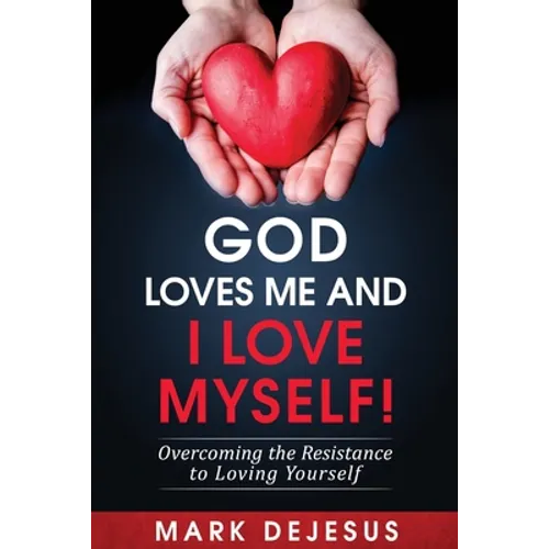 God Loves Me and I Love Myself!: Overcoming the Resistance to Loving Yourself - Paperback