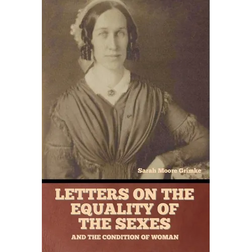 Letters on the equality of the sexes, and the condition of woman - Paperback