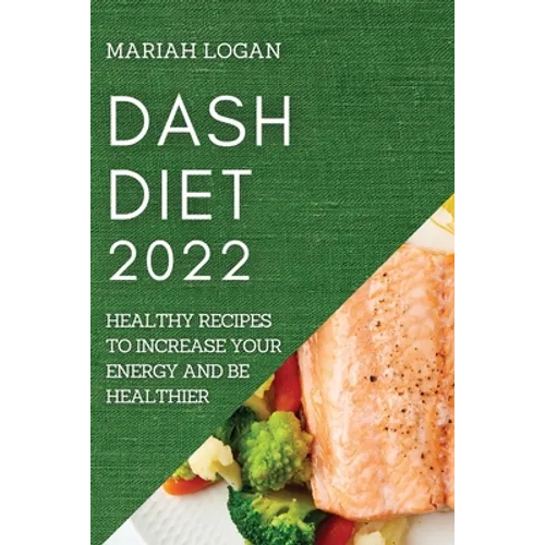 Dash Diet 2022: Healthy Recipes to Increase Your Energy and Be Healthier - Paperback