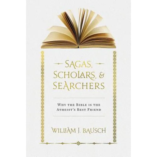 Sagas, Scholars, & Searchers: Why the Bible is the Atheist's Best Friend - Paperback