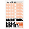 Ambitious Like a Mother: Why Prioritizing Your Career Is Good for Your Kids - Hardcover