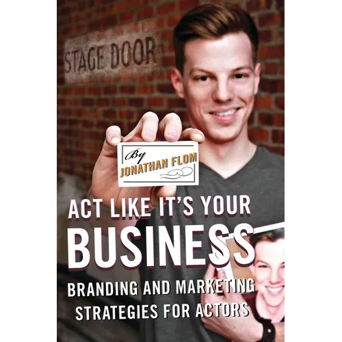 Act Like It's Your Business: Branding and Marketing Strategies for Actors - Paperback