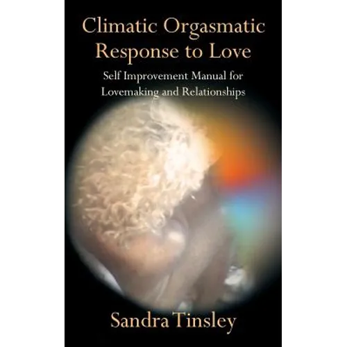 Climatic Orgasmatic Response to Love: Self Improvement Manual for Lovemaking and Relationships - Paperback