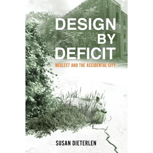 Design by Deficit: Neglect and the Accidental City - Paperback