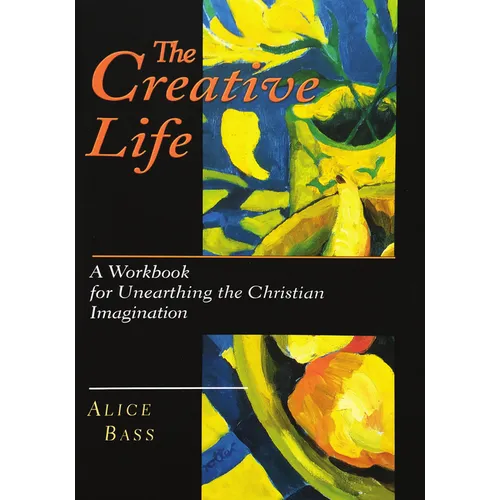 The Creative Life: A Workbook for Unearthing the Christian Imagination - Paperback