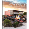 Love Shacks: Romantic Cabin Charmers, Modern Getaways and Rustic Retreats Around the World - Hardcover