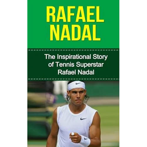 Rafael Nadal: The Inspirational Story of Tennis Superstar Rafael Nadal - Paperback