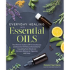 Everyday Healing with Essential Oils: The Ultimate Guide to DIY Aromatherapy and Essential Oil Natural Remedies for Everything from Mood and Hormone B - Paperback