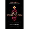 Self Source-Ery: Come to Your Senses. Trust Your Instincts. Remember Your Magic. - Paperback