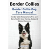 Border Collies. Border Collie Dog Care Manual. Border Collie Temperament, Pros and Cons, Health, Care, Training, Costs and Medical Concerns. - Paperback