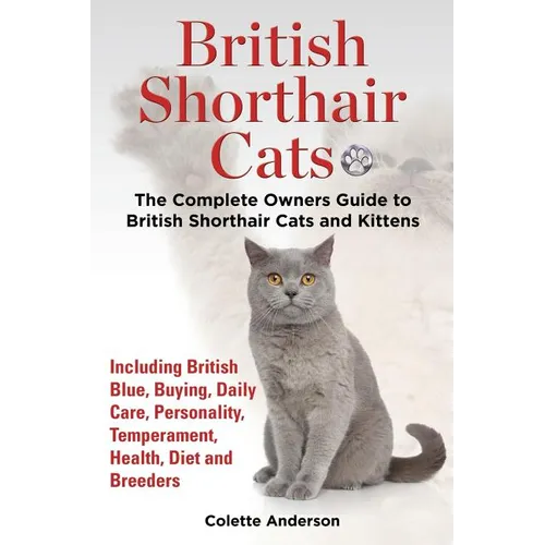British Shorthair Cats, The Complete Owners Guide to British Shorthair Cats and Kittens Including British Blue, Buying, Daily Care, Personality, Tempe - Paperback