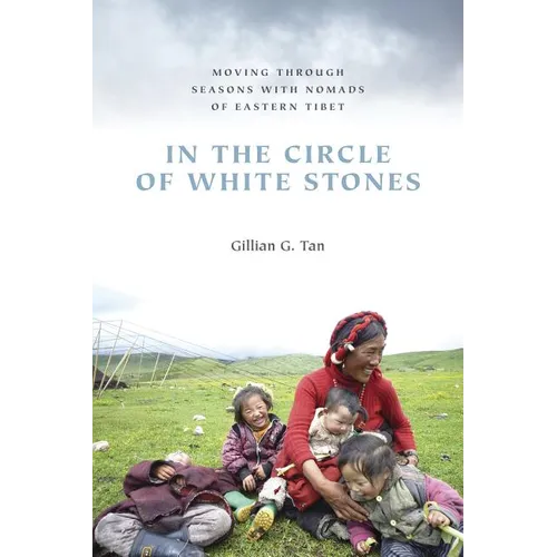 In the Circle of White Stones: Moving Through Seasons with Nomads of Eastern Tibet - Paperback