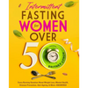 Intermittent Fasting for Women Over 50: Every Burning Question About Weight Loss, Mental Health, Disease Prevention, Anti-Aging, and More: ANSWERED! - Paperback