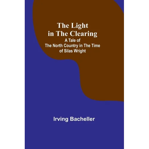 The Light in the Clearing: A Tale of the North Country in the Time of Silas Wright - Paperback