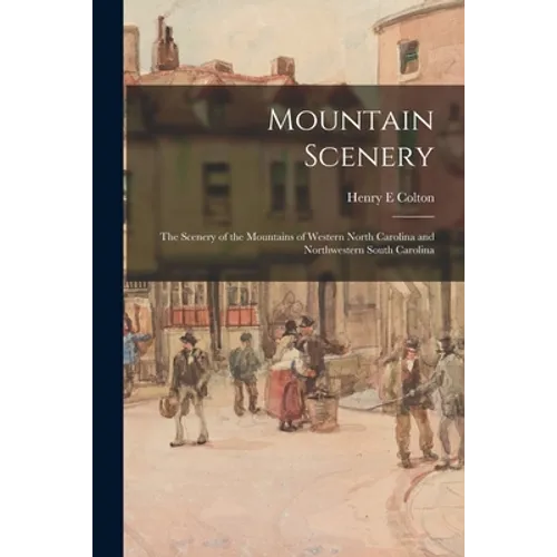 Mountain Scenery: the Scenery of the Mountains of Western North Carolina and Northwestern South Carolina - Paperback