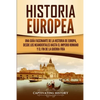 Historia Europea: Una Guía Fascinante de la Historia de Europa, desde los Neandertales hasta el Imperio Romano y el Fin de la Guerra Fría - Paperback