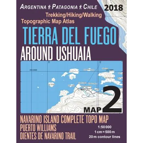 Tierra Del Fuego Around Ushuaia Map 2 Navarino Island Complete Topo Map Puerto Williams Argentina Patagonia Chile Trekking/Hiking/Walking Topographic - Paperback