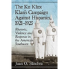 The Ku Klux Klan's Campaign Against Hispanics, 1921-1925: Rhetoric, Violence and Response in the American Southwest - Paperback