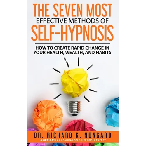 The SEVEN Most EFFECTIVE Methods of SELF-HYPNOSIS: How to Create Rapid Change in your Health, Wealth, and Habits. - Paperback