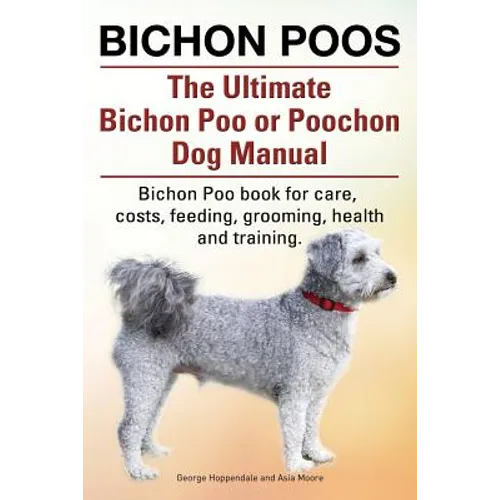 Bichon Poos. The Ultimate Bichon Poo or Poochon Dog Manual. Bichon Poo book for care, - Paperback