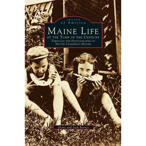 Maine Life at the Turn of the Century: Through the Photographs of Nettie Cummings Maxim - Hardcover