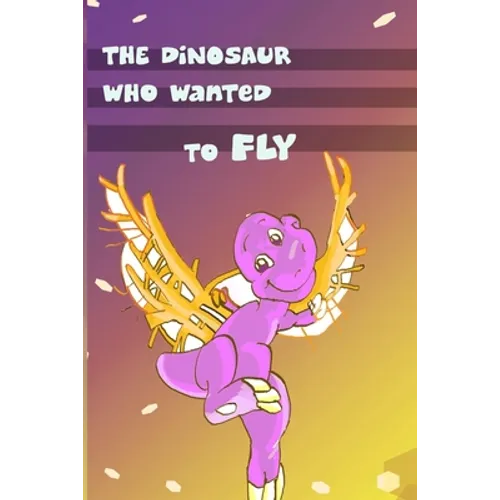 Children's Book: The Dinosaur Who Wanted to Fly: (value tales) (bedtime story) (kid's short story collection) (a bedtime story for pres - Paperback