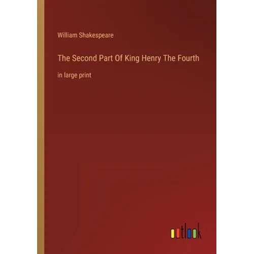 The Second Part Of King Henry The Fourth: in large print - Paperback