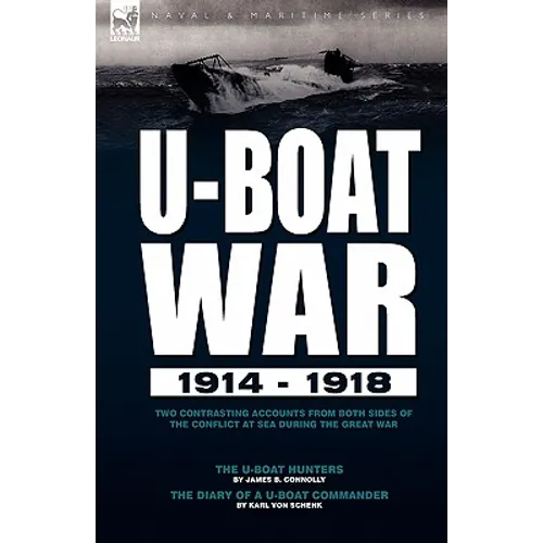 U-Boat War 1914-1918: Two Contrasting Accounts from Both Sides of the Conflict at Sea During the Great War---The U-Boat Hunters & The Diary of a U-Boa - Hardcover