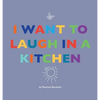 I Want to Laugh in a Kitchen - Hardcover