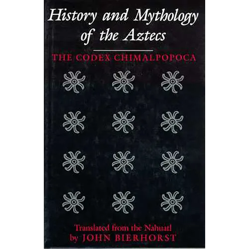 History and Mythology of the Aztecs: The Codex Chimalpopoca - Paperback