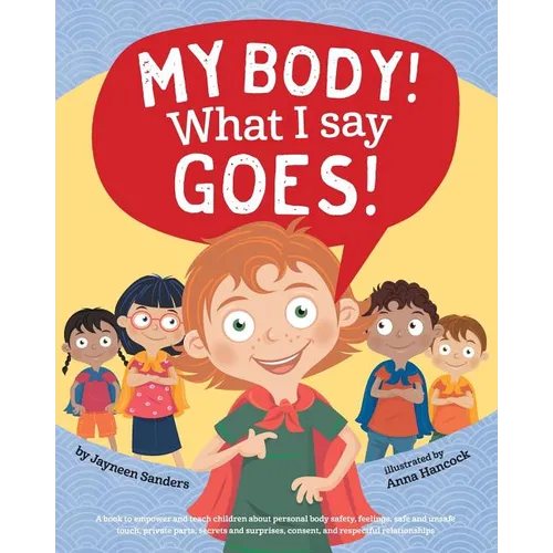 My Body! What I Say Goes!: Teach children body safety, safe/unsafe touch, private parts, secrets/surprises, consent, respect - Paperback