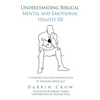 Understanding Biblical Mental and Emotional Health 101: A Starting Place for Finding Peace by Thinking Biblically - Hardcover