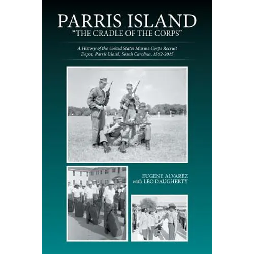 Parris Island: "The Cradle of the Corps" A History of the United States Marine Corps Recruit Depot, Parris Island, South Carolina, 1562-2015 - Paperback