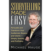 Storytelling Made Easy: Persuade and Transform Your Audiences, Buyers, and Clients - Simply, Quickly, and Profitably - Paperback