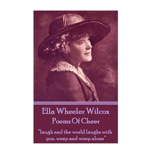 Ella Wheeler Wilcox's Poems Of Cheer: "laugh and the world laughs with you. weep and weep alone" - Paperback