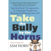 Take the Bully by the Horns: Stop Unethical, Uncooperative, or Unpleasant People from Running and Ruining Your Life - Paperback