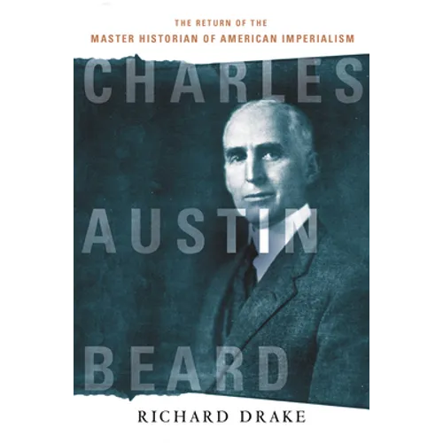 Charles Austin Beard: The Return of the Master Historian of American Imperialism - Paperback