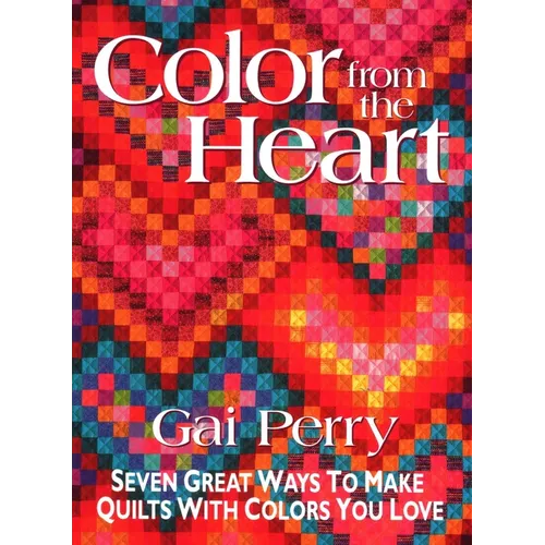 Color from the Heart: Seven Great Ways to Make Quilts with Colors You Love - Paperback