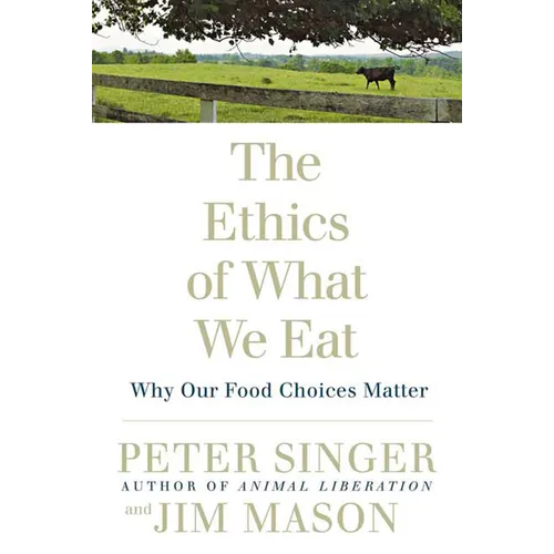 The Ethics of What We Eat: Why Our Food Choices Matter - Paperback