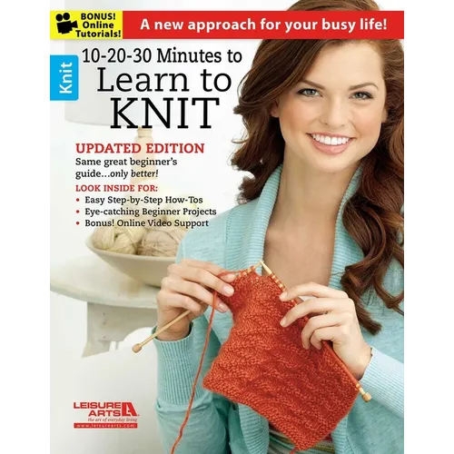 10-20-30 Minutes to Learn to Knit: A New Approach for Your Busy Life!; Updated Edition Same Great Beginner's Guide...Only Better!; Look Inside For: Ea - Paperback