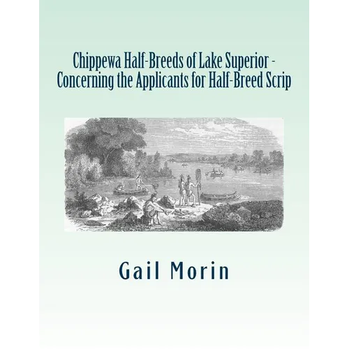 Chippewa Half-Breeds of Lake Superior - Concerning the Applicants for Half-Breed Scrip - Paperback