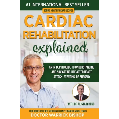 Cardiac Rehabilitation Explained: An in-Depth Guide to Understanding and Navigating Life after Heart Attack, Stenting, or Surgery - Paperback