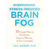 Overcoming Stress-Induced Brain Fog: 10 Simple Ways to Find Focus, Improve Memory, and Feel Grounded - Paperback