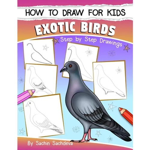 How to Draw for Kids (Exotic Birds): The Step-by-Step Guide to Draw Peacock, Sparrow, Dove, Flamingo, Parrot, Crane, Eagle, Woodpecker and Many More - Paperback