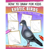 How to Draw for Kids (Exotic Birds): The Step-by-Step Guide to Draw Peacock, Sparrow, Dove, Flamingo, Parrot, Crane, Eagle, Woodpecker and Many More - Paperback