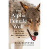 The Alpha Female Wolf: The Fierce Legacy of Yellowstone's 06 - Paperback