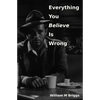 Everything You Believe Is Wrong - Paperback