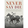Never Say Die: A Kentucky Colt, the Epsom Derby, and the Rise of the Modern Thoroughbred Industry - Hardcover